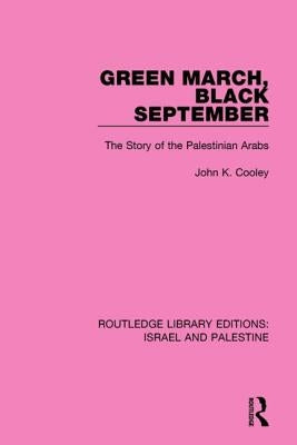 Green March, Black September (Rle Israel and Palestine): The Story of the Palestinian Arabs by Cooley, John K.