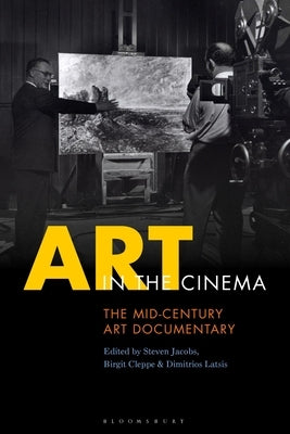Art in the Cinema: The Mid-Century Art Documentary by Jacobs, Steven