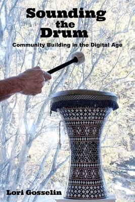 Sounding the Drum: Community Building in the Digital Age by Gosselin, Lori a.