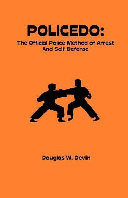 Policedo: The Official Police Method of Arrest and Self-Defense by Devlin, Douglas W.