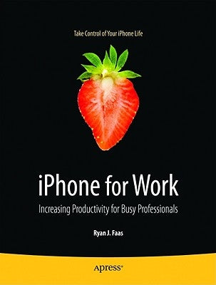 iPhone for Work: Increasing Productivity for Busy Professionals by Faas, Ryan