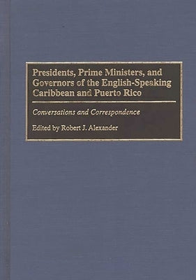 Presidents, Prime Ministers, and Governors of the English-Speaking Caribbean and Puerto Rico: Conversations and Correspondence by Alexander, Robert Jackson