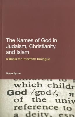 The Names of God in Judaism, Christianity, and Islam: A Basis for Interfaith Dialogue by Byrne, Máire