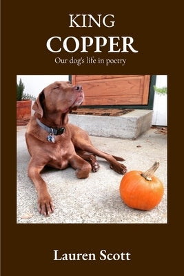 King Copper: Our dog's life in poetry by Scott, Lauren