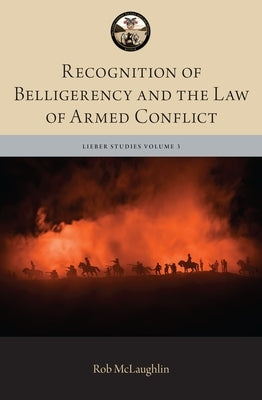 Recognition of Belligerency and the Law of Armed Conflict by McLaughlin, Robert