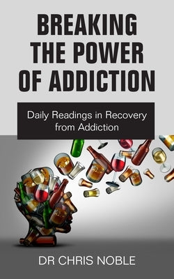 Breaking the Power of Addiction: Daily Readings in Recovery from Addiction by Noble, Chris