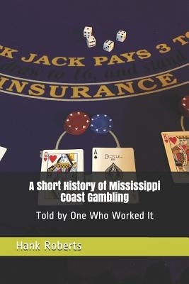 A Short History of Mississippi Coast Gambling: Told by One Who Worked It by Levin, Philip L.