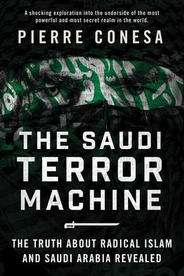 The Saudi Terror Machine: The Truth about Radical Islam and Saudi Arabia Revealed by Conesa, Pierre
