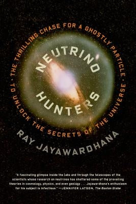 Neutrino Hunters: The Thrilling Chase for a Ghostly Particle to Unlock the Secrets of the Universe by Jayawardhana, Ray