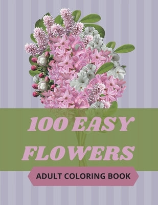 100 Easy Flowers Adult Coloring Book: Beautiful Flowers Coloring Pages with Large Print for Adult Relaxation - Perfect Coloring Book for Seniors by Creator's, So