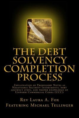The Debt Solvency Completion Process: Featuring Michael Tellinger's Explanation of using Promissory Notes as Legally Traded Negotiable Instruments by Fox, Laura