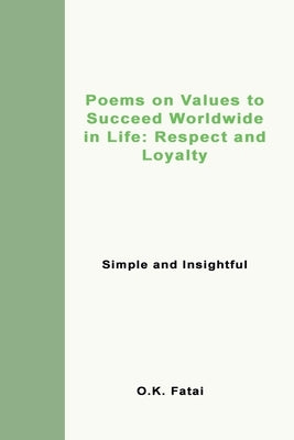 Poems on Values to Succeed Worldwide in Life: Respect and Loyalty: Simple and Insightful by Fatai, O. K.