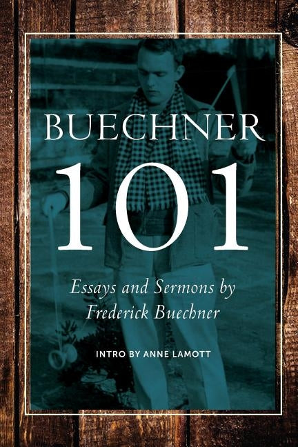 Buechner 101: Essays and Sermons by Frederick Buechner by Lamott, Anne