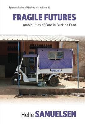 Fragile Futures: Ambiguities of Care in Burkina Faso by Samuelsen, Helle