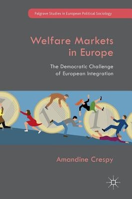 Welfare Markets in Europe: The Democratic Challenge of European Integration by Crespy, Amandine