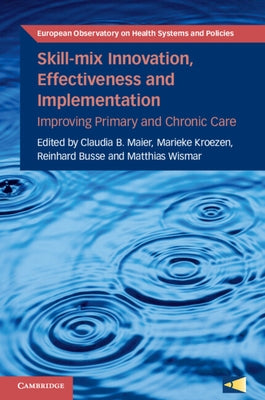Skill-Mix Innovation, Effectiveness and Implementation: Improving Primary and Chronic Care by Maier, Claudia B.