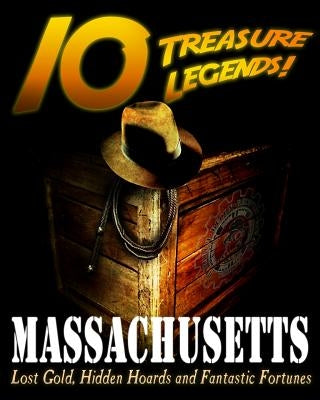 10 Treasure Legends! Massachusetts: Lost Gold, Hidden Hoards and Fantastic Fortunes by National Treasure Society