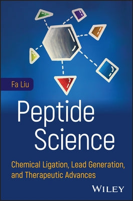 Peptide Science: Chemical Ligation, Lead Generation, and Therapeutic Advances by Liu, Fa