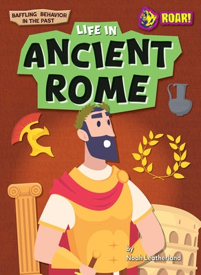 Life in Ancient Rome by Leatherland, Noah