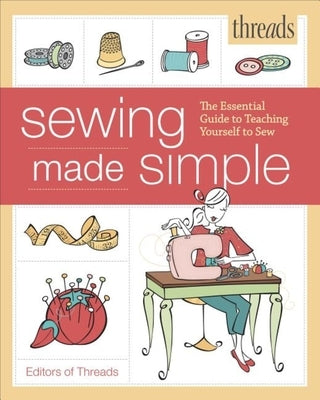Threads Sewing Made Simple: The Essential Guide to Teaching Yourself to Sew by Editors of Threads