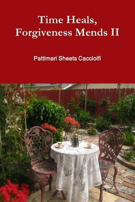 Time Heals, Forgiveness Mends II by Sheets Cacciolfi, Pattimari