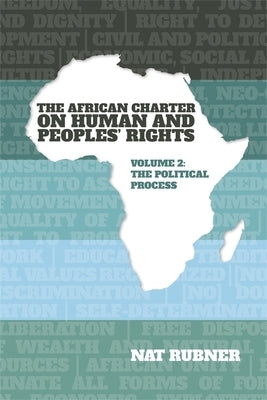 The African Charter on Human and Peoples' Rights Volume 2: The Political Process by Rubner, Nat