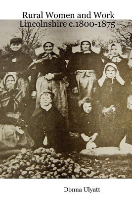 Rural Women and Work: Lincolnshire C.1800-1875 by Ulyatt, Donna