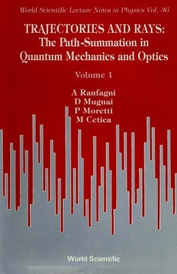 Trajectories and Rays: The Path-Summation in Quantum Mechanics and Optics I by Cetica, M.