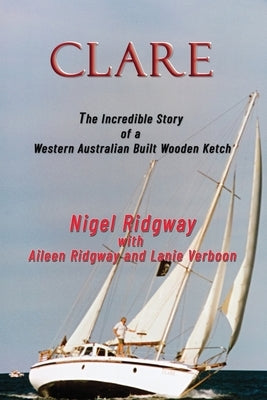 Clare: The Incredible Story of a Western Australian Built Wooden Ketch by Ridgway, Nigel