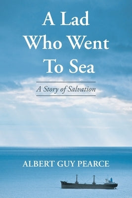 A Lad Who Went To Sea: A Story of Salvation by Pearce, Albert Guy