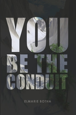 You Be the Conduit by Botha, Elmarie