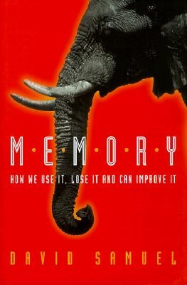 Memory: How We Use It, Lose It and Can Improve It by Samuel, David