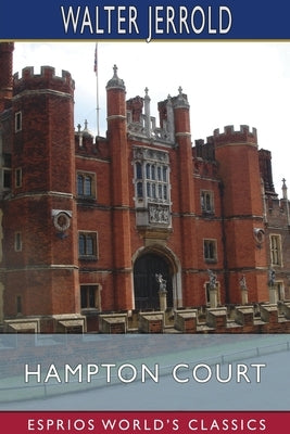 Hampton Court (Esprios Classics): Illustrated by E. W. Haslehust by Jerrold, Walter