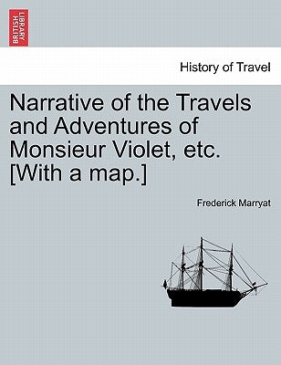 Narrative of the Travels and Adventures of Monsieur Violet, Etc. [With a Map.] by Marryat, Frederick