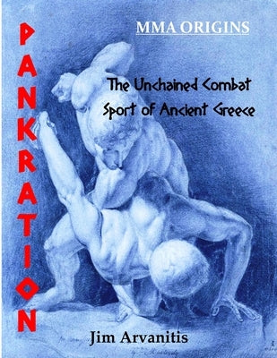 Pankration: The Unchained Combat Sport of Ancient Greece by Arvanitis, Jim