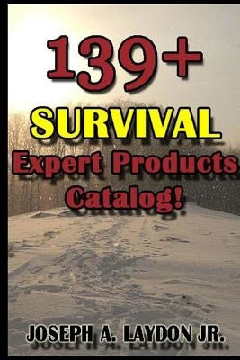 139+ Survival Expert Products Catalog! by Laydon Jr, Joseph a.