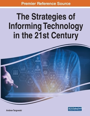 The Strategies of Informing Technology in the 21st Century by Targowski, Andrew