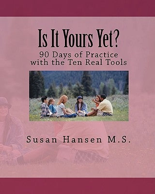 Is It Yours Yet?: 90 Days of Practice with the Ten Real Tools by Hansen M. S., Susan