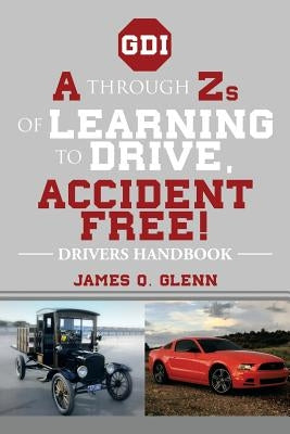A Through Zs of Learning to Drive, Accident Free!: Drivers Handbook by Glenn, James Q.
