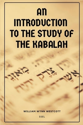 An Introduction to the Study of the Kabalah: Easy-to-Read Layout by Wynn Westcott, William