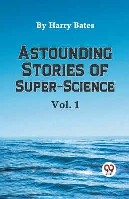 Astounding Stories of Super-Science Vol. 1 by Harry Bates Ed