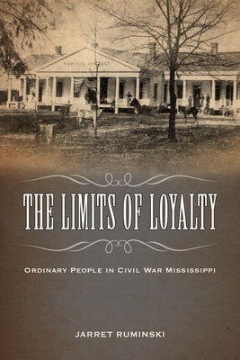 Limits of Loyalty: Ordinary People in Civil War Mississippi by Ruminski, Jarret