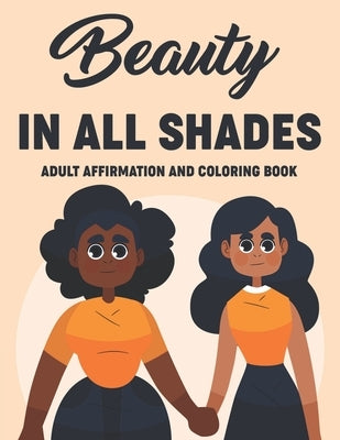 Beauty In All Shades Adult Affirmation And Coloring Book: Uplifting Coloring Pages For Women, Relaxing Designs And Empowering Affirmations To Color by Thompson, Hazel