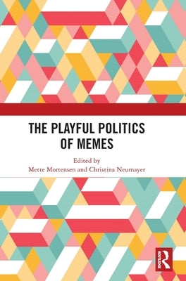 The Playful Politics of Memes by Mortensen, Mette