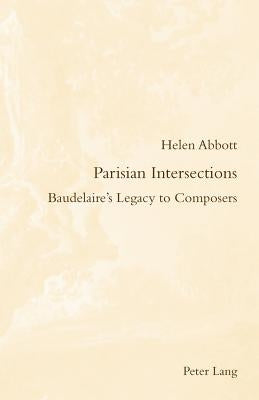 Parisian Intersections: Baudelaire's Legacy to Composers by McGuinness, Patrick