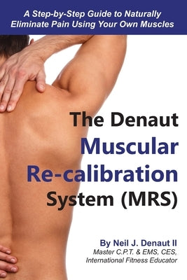 The Denaut Muscular Re-Calibration System (MRS): Don't treat the symptoms, just restore the systems by Denaut, Neil J., II
