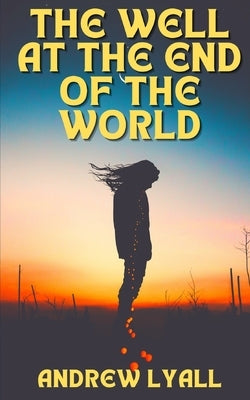 The Well at the End of the World by Lyall, Andrew