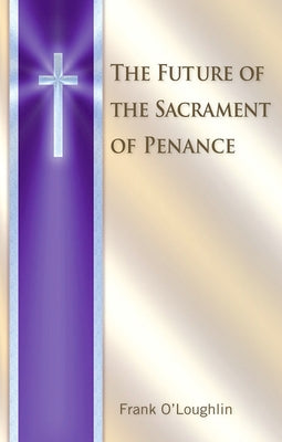 The Future of the Sacrament of Penance by O'Loughlin, Frank