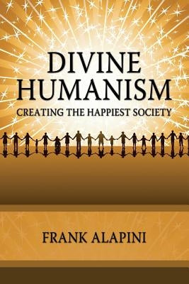 Divine Humanism: Creating the Happiest Society by Alapini, Frank Ignace