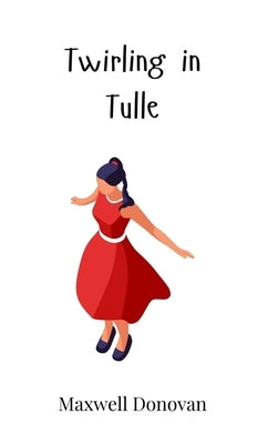 Twirling in Tulle by Donovan, Maxwell